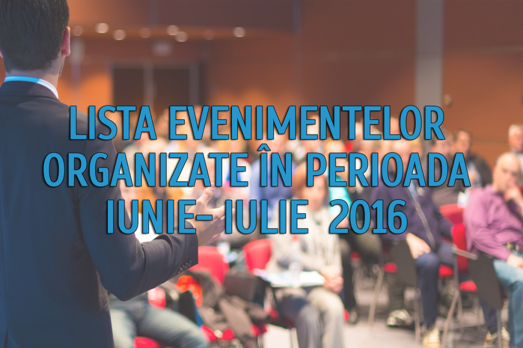 LISTA EVENIMENTELOR ORGANIZATE ÎN PERIOADA  IUNIE- IULIE  2016